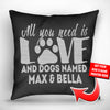 All You Need is Love and a Dog Named - Personalized Throw Pillow Cover - 18