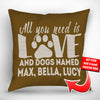 All You Need is Love and a Dog Named - Personalized Throw Pillow Cover - 18