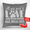 All You Need is Love and a Dog Named - Personalized Throw Pillow Cover - 18