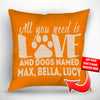 All You Need is Love and a Dog Named - Personalized Throw Pillow Cover - 18