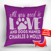 All You Need is Love and a Dog Named - Personalized Throw Pillow Cover - 18