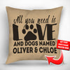 All You Need is Love and a Dog Named - Personalized Throw Pillow Cover - 18