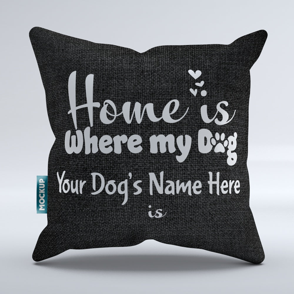Home is Where my Dog is Pillow Cover Personalized  Throw Pillow Cover - 18" x 18"